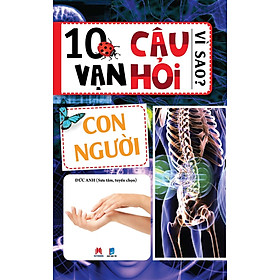 10 Vạn Câu Hỏi Vì Sao? - Con Người (Tái Bản)